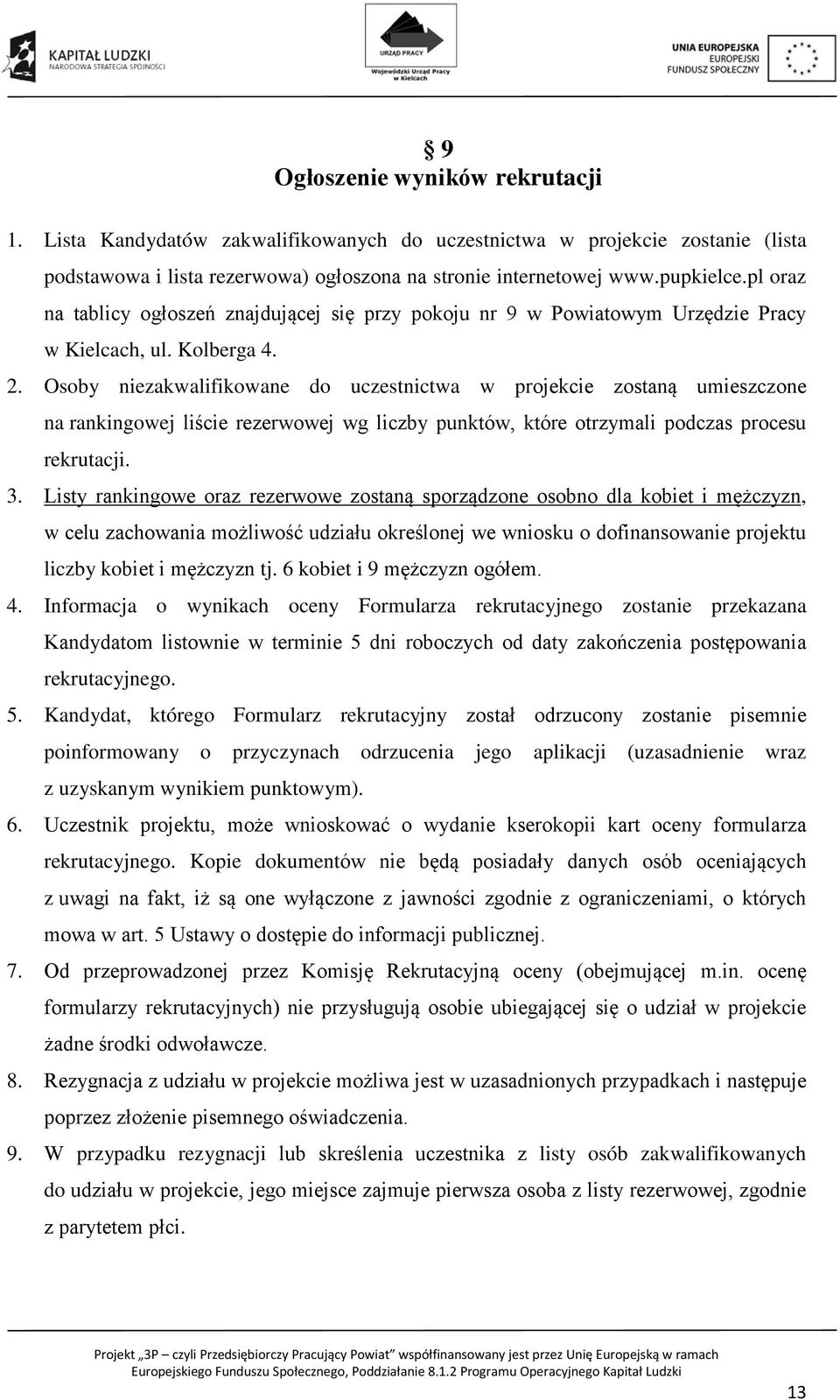 Osoby niezakwalifikowane do uczestnictwa w projekcie zostaną umieszczone na rankingowej liście rezerwowej wg liczby punktów, które otrzymali podczas procesu rekrutacji. 3.