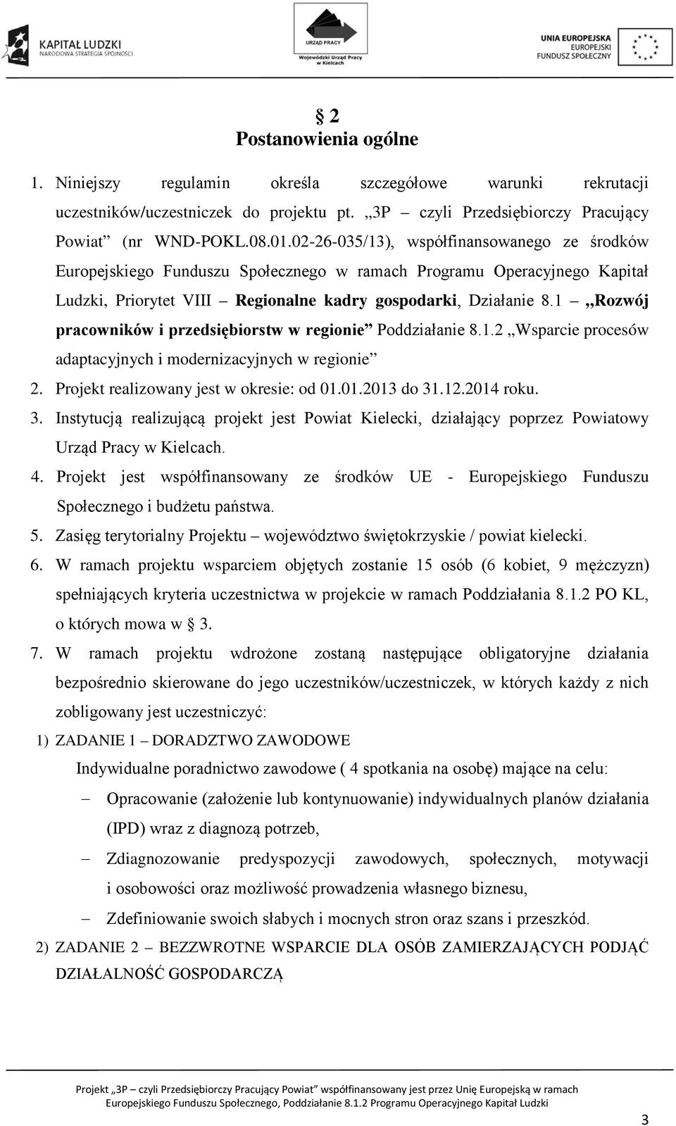 1 Rozwój pracowników i przedsiębiorstw w regionie Poddziałanie 8.1.2 Wsparcie procesów adaptacyjnych i modernizacyjnych w regionie 2. Projekt realizowany jest w okresie: od 01.01.2013 do 31.12.