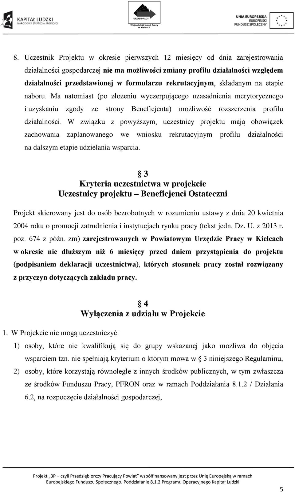 Ma natomiast (po złożeniu wyczerpującego uzasadnienia merytorycznego i uzyskaniu zgody ze strony Beneficjenta) możliwość rozszerzenia profilu działalności.