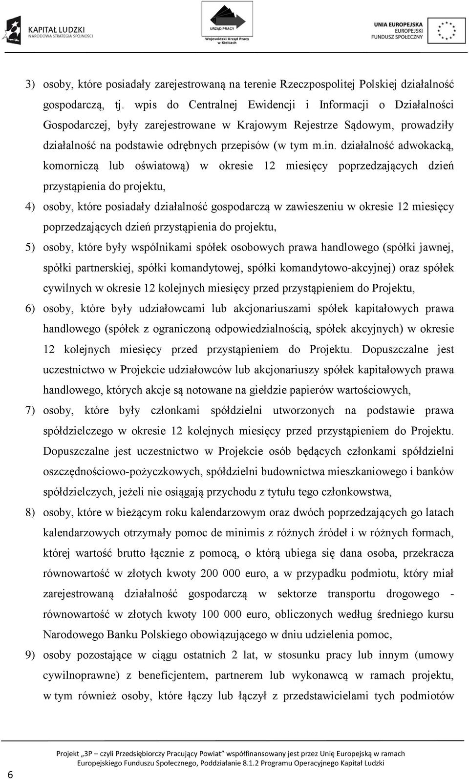 działalność adwokacką, komorniczą lub oświatową) w okresie 12 miesięcy poprzedzających dzień przystąpienia do projektu, 4) osoby, które posiadały działalność gospodarczą w zawieszeniu w okresie 12