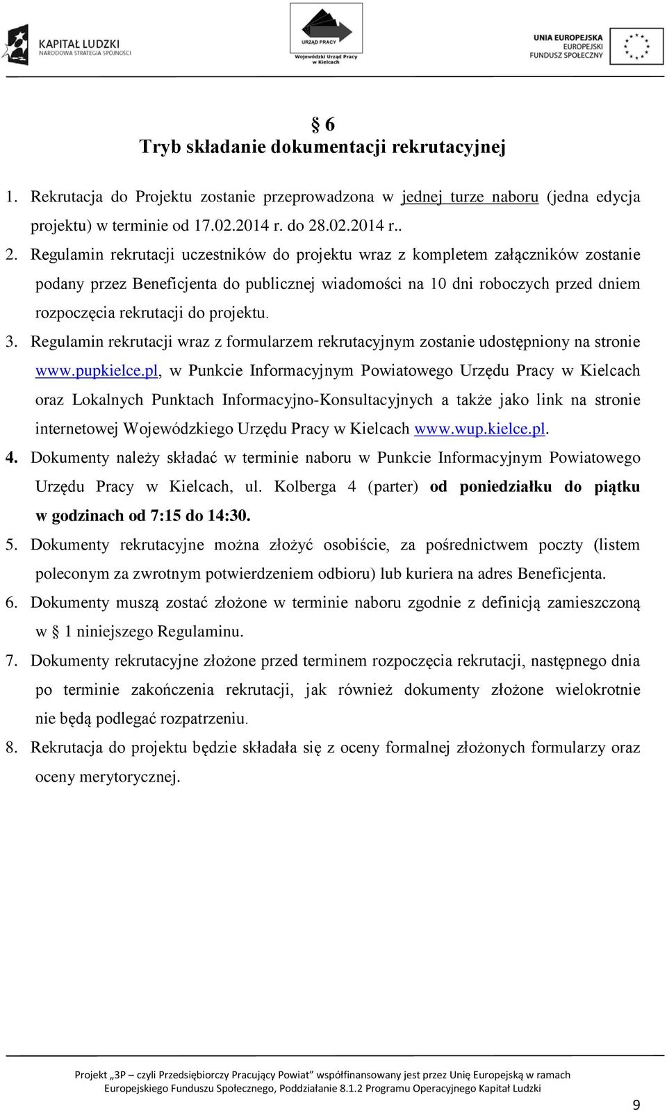 Regulamin rekrutacji uczestników do projektu wraz z kompletem załączników zostanie podany przez Beneficjenta do publicznej wiadomości na 10 dni roboczych przed dniem rozpoczęcia rekrutacji do