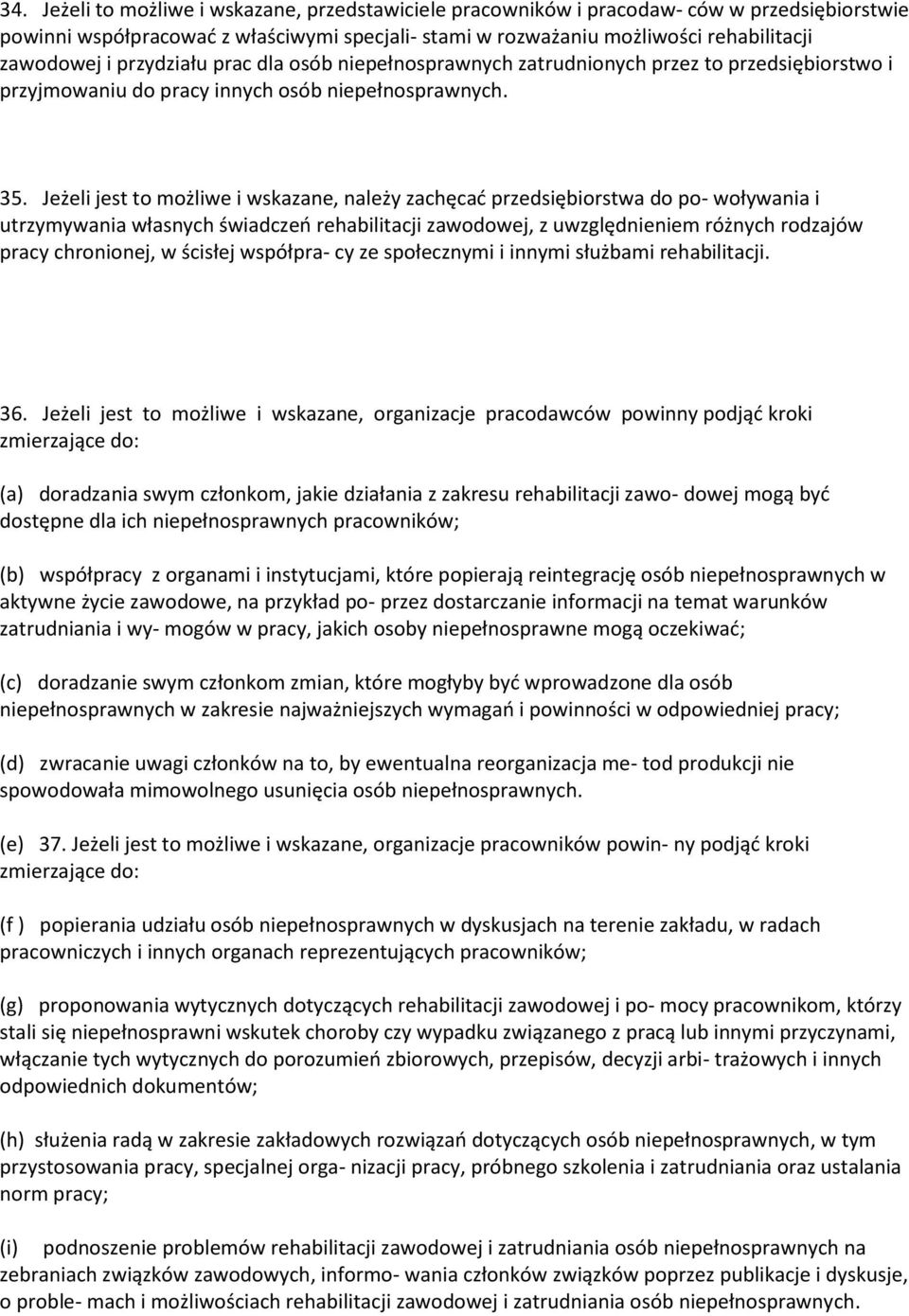 Jeżeli jest to możliwe i wskazane, należy zachęcać przedsiębiorstwa do po- woływania i utrzymywania własnych świadczeń rehabilitacji zawodowej, z uwzględnieniem różnych rodzajów pracy chronionej, w