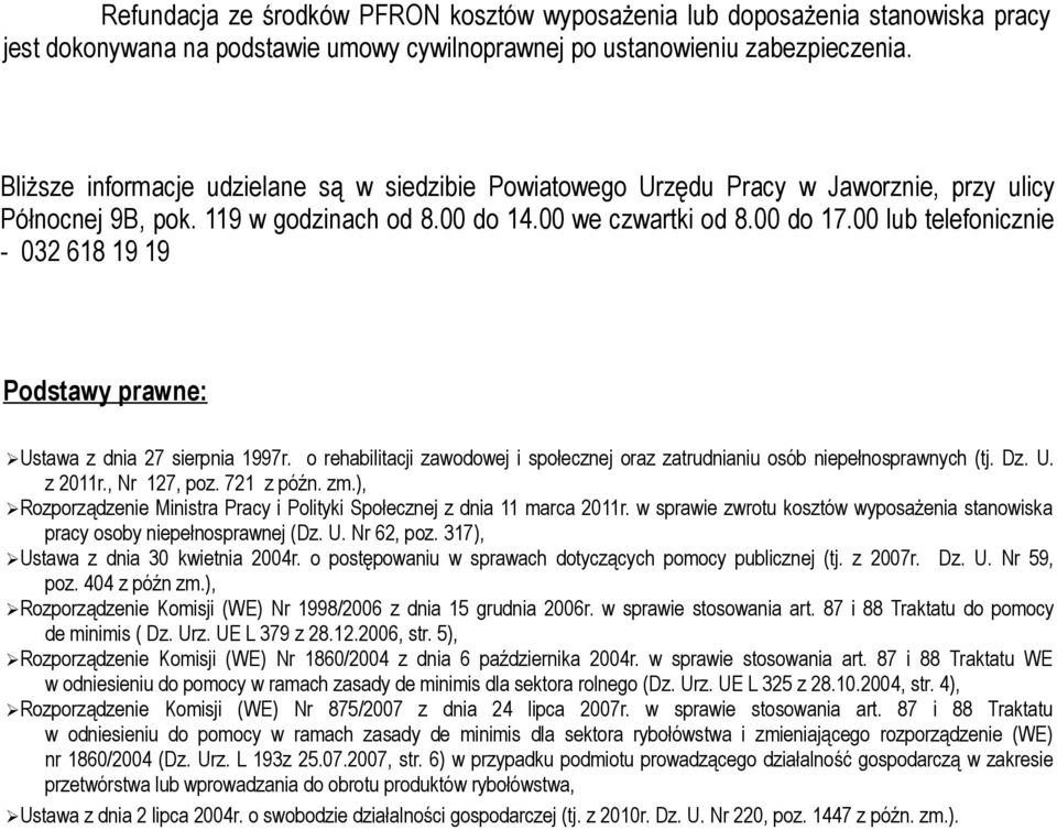 00 lub telefonicznie - 032 618 19 19 Podstawy prawne: Ustawa z dnia 27 sierpnia 1997r. o rehabilitacji zawodowej i społecznej oraz zatrudnianiu osób niepełnosprawnych (tj. Dz. U. z 2011r.