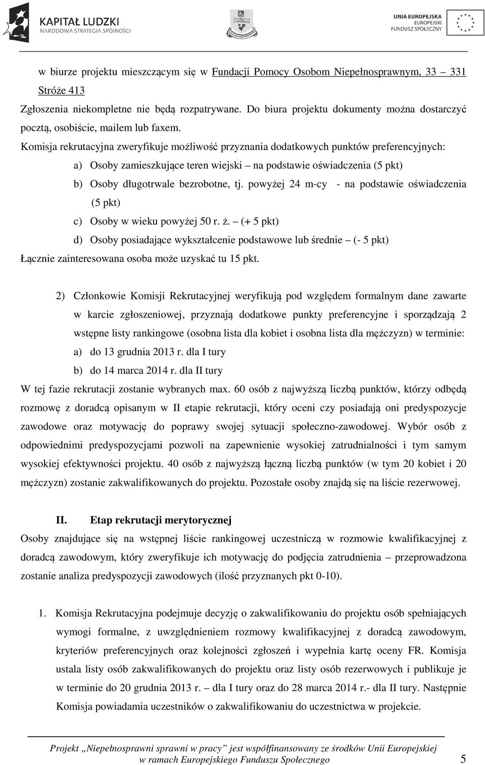 Komisja rekrutacyjna zweryfikuje możliwość przyznania dodatkowych punktów preferencyjnych: a) Osoby zamieszkujące teren wiejski na podstawie oświadczenia (5 pkt) b) Osoby długotrwale bezrobotne, tj.