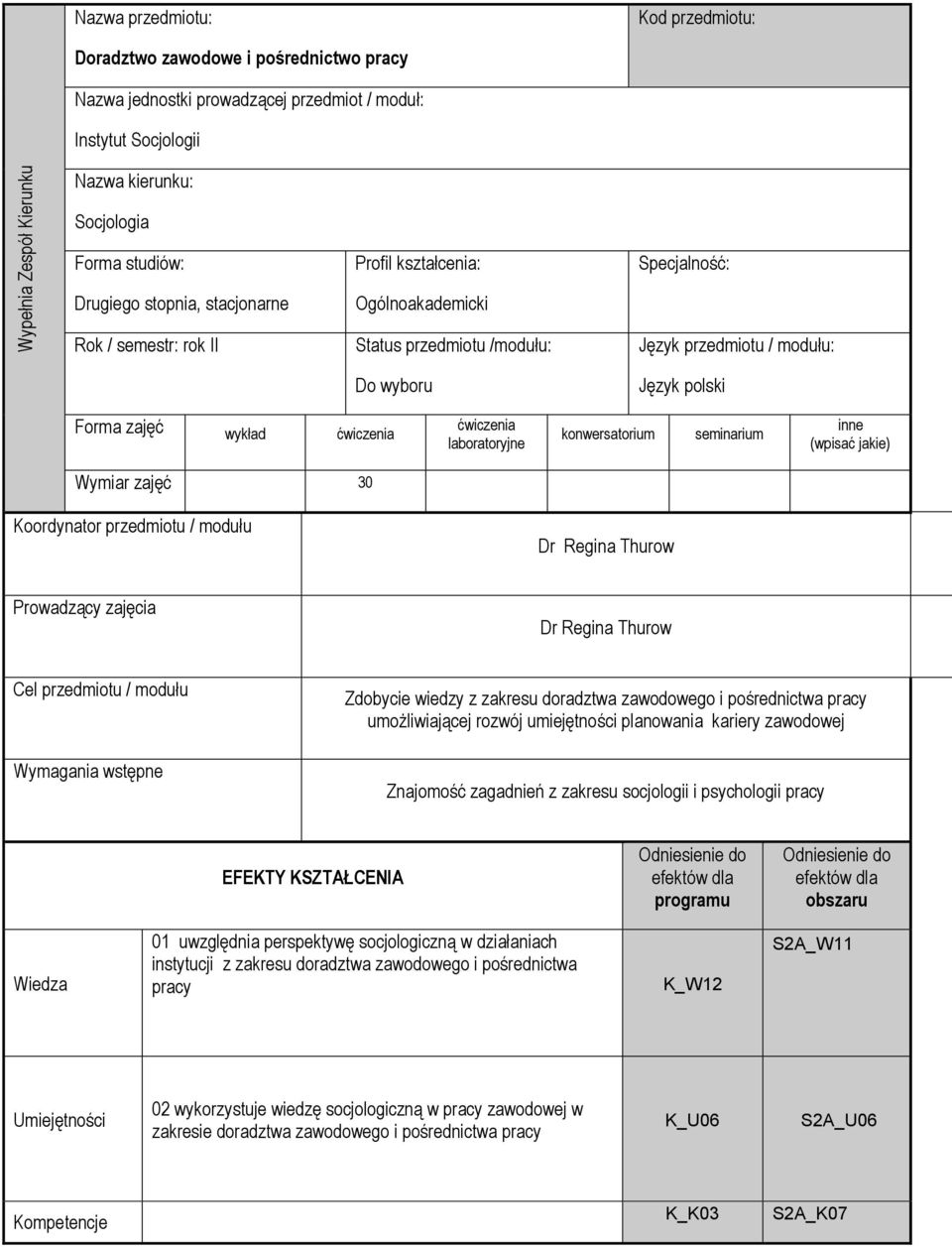 wykład ćwiczenia ćwiczenia laboratoryjne konwersatorium seminarium inne (wpisać jakie) Wymiar zajęć 30 Koordynator przedmiotu / modułu Dr Regina Thurow Prowadzący zajęcia Dr Regina Thurow Cel