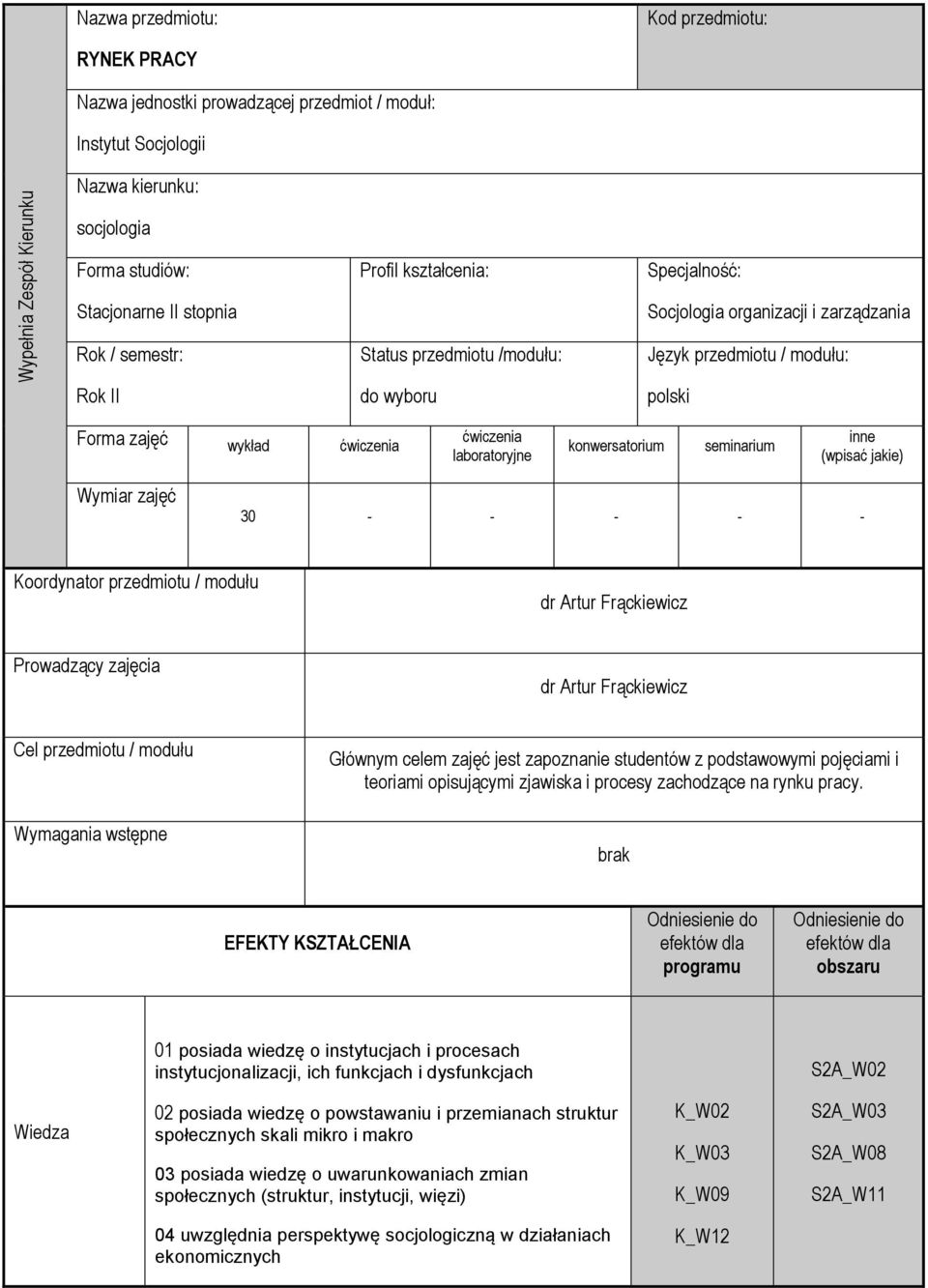 ćwiczenia laboratoryjne konwersatorium seminarium inne (wpisać jakie) Wymiar zajęć 30 - - - - - Koordynator przedmiotu / modułu dr Artur Frąckiewicz Prowadzący zajęcia dr Artur Frąckiewicz Cel