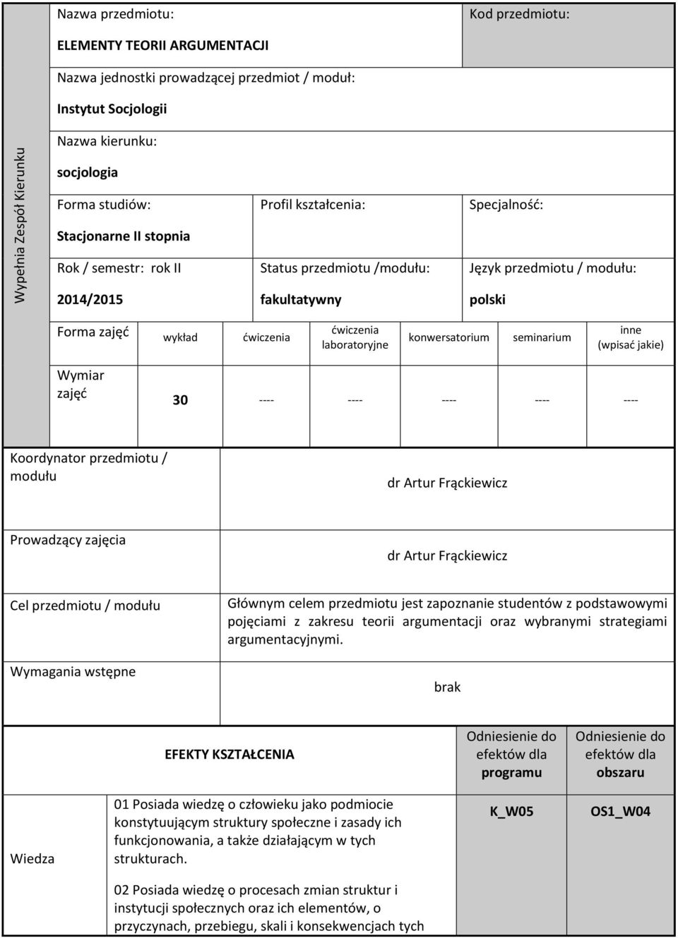 ćwiczenia laboratoryjne konwersatorium seminarium inne (wpisać jakie) Wymiar zajęć 30 ---- ---- ---- ---- ---- Koordynator przedmiotu / modułu dr Artur Frąckiewicz Prowadzący zajęcia dr Artur