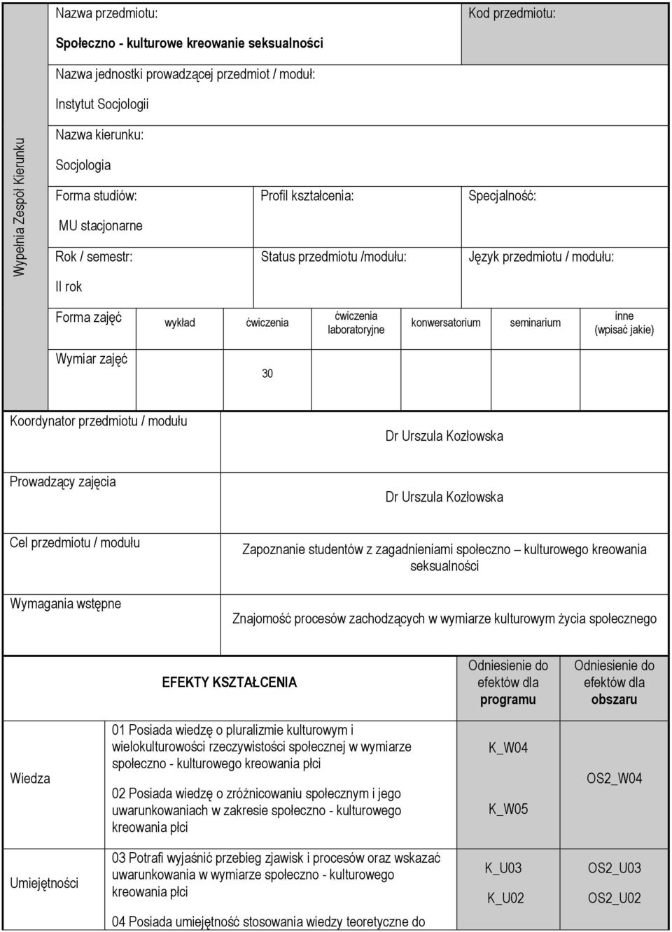 konwersatorium seminarium inne (wpisać jakie) Wymiar zajęć 30 Koordynator przedmiotu / modułu Dr Urszula Kozłowska Prowadzący zajęcia Dr Urszula Kozłowska Cel przedmiotu / modułu Wymagania wstępne