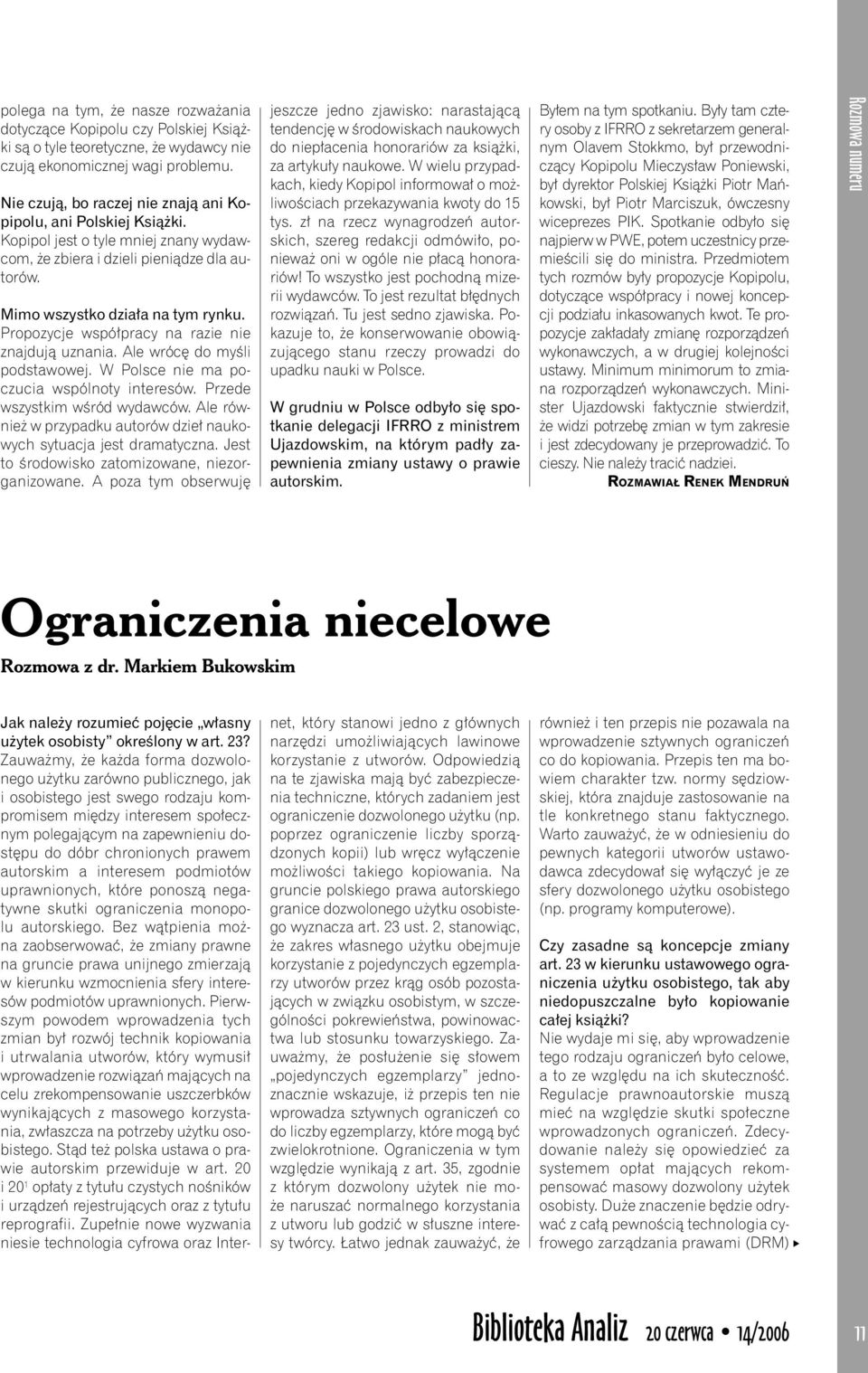 Propozycje współpracy na razie nie znajdują uznania. Ale wrócę do myśli podstawowej. W Polsce nie ma poczucia wspólnoty interesów. Przede wszystkim wśród wydawców.