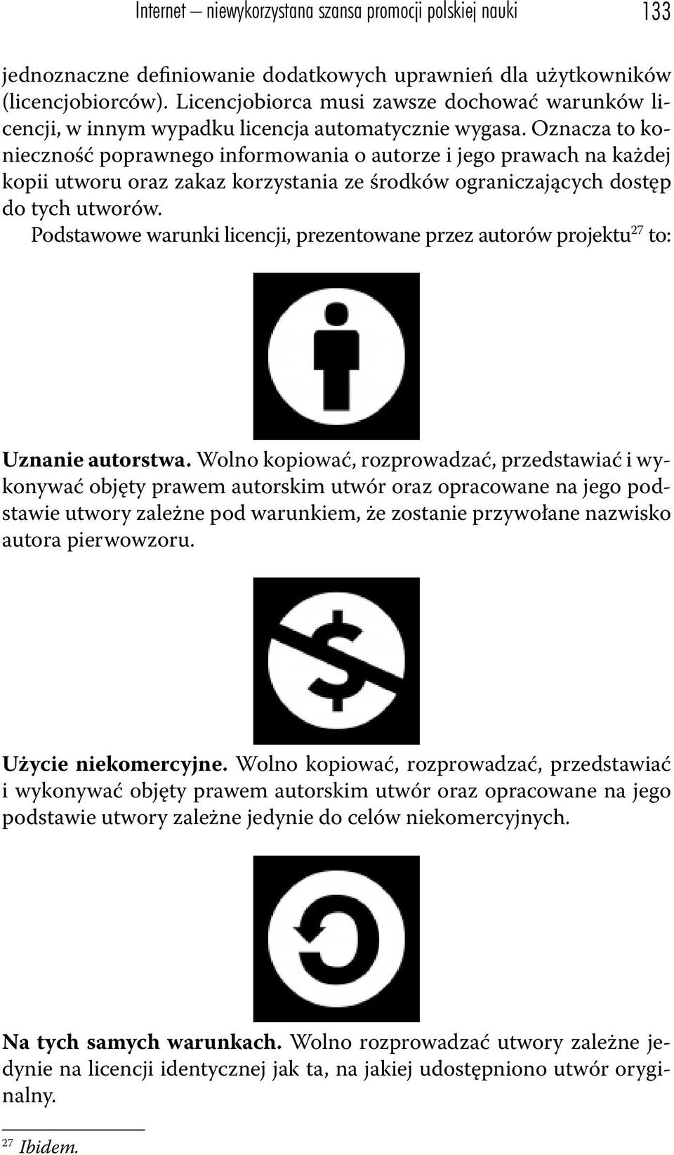 Oznacza to konieczność poprawnego informowania o autorze i jego prawach na każdej kopii utworu oraz zakaz korzystania ze środków ograniczających dostęp do tych utworów.