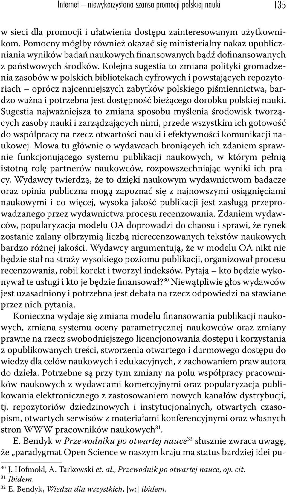 Kolejna sugestia to zmiana polityki gromadzenia zasobów w polskich bibliotekach cyfrowych i powstających repozytoriach oprócz najcenniejszych zabytków polskiego piśmiennictwa, bardzo ważna i