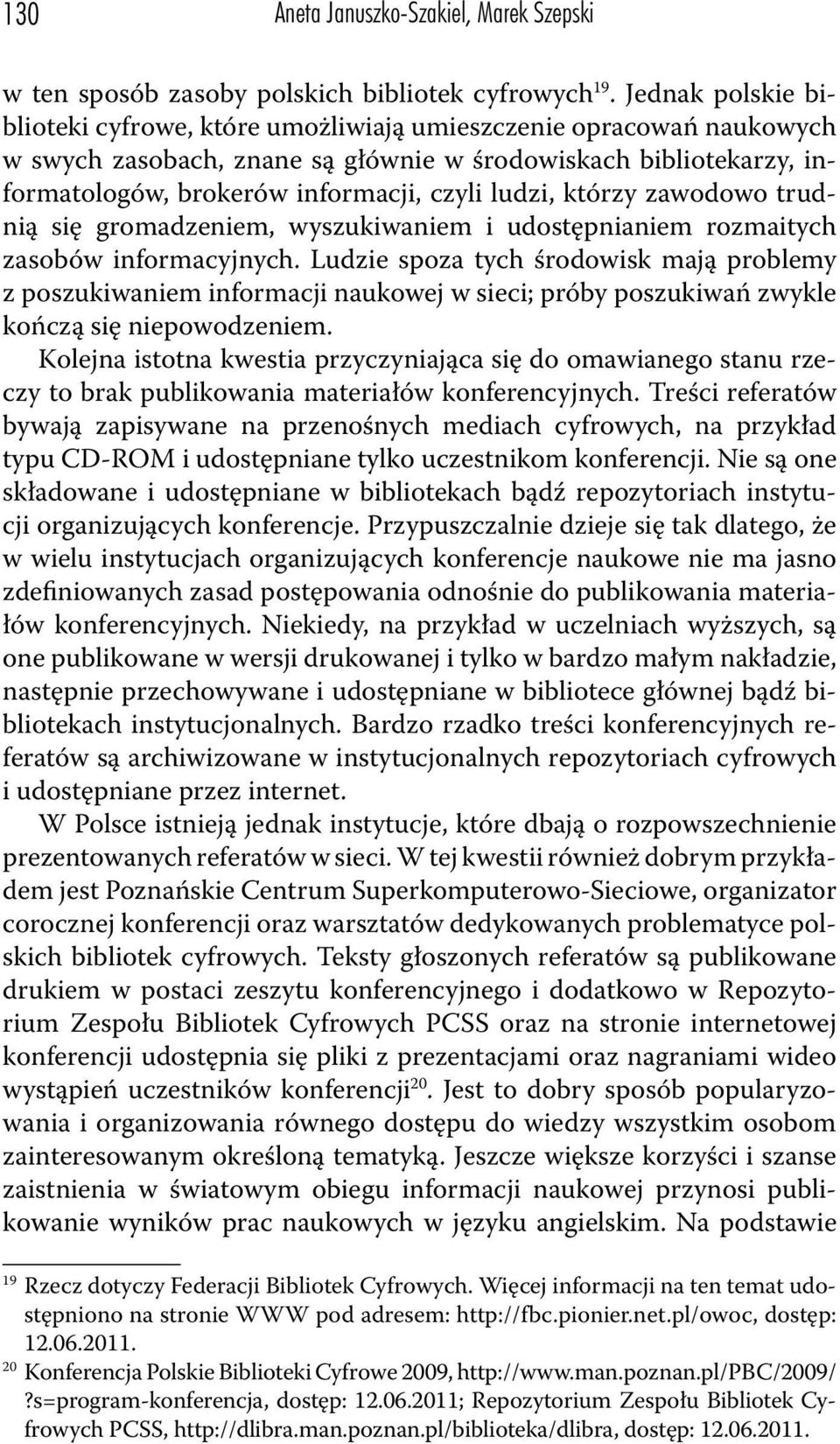 ludzi, którzy zawodowo trudnią się gromadzeniem, wyszukiwaniem i udostępnianiem rozmaitych zasobów informacyjnych.