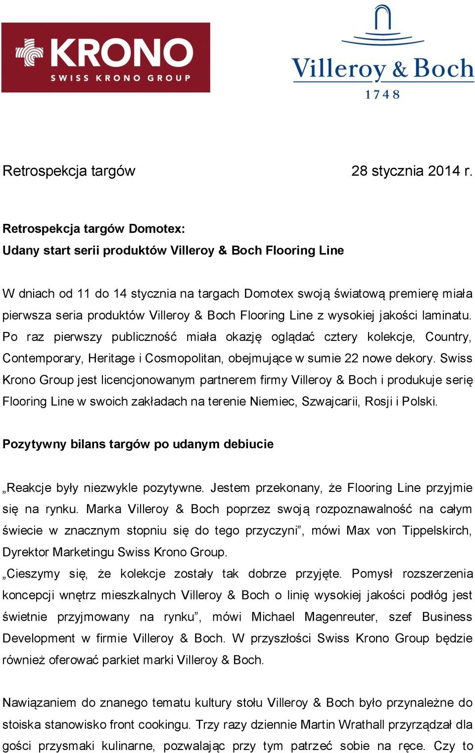 Swiss Krono Group jest licencjonowanym partnerem firmy Villeroy & Boch i produkuje serię Flooring Line w swoich zakładach na terenie Niemiec, Szwajcarii, Rosji i Polski.
