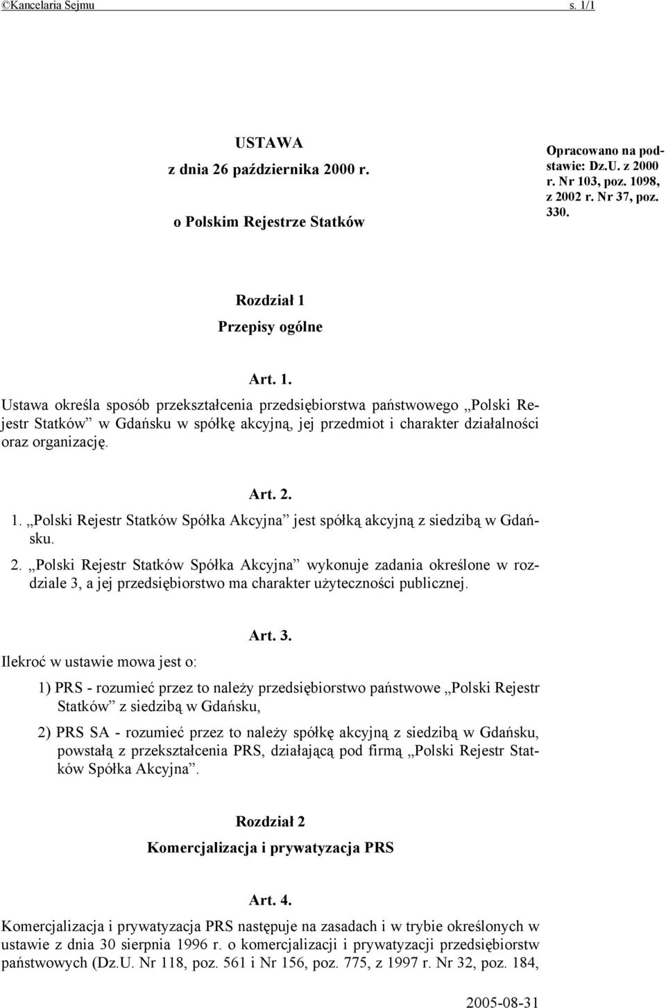 Art. 2. 1. Polski Rejestr Statków Spółka Akcyjna jest spółką akcyjną z siedzibą w Gdańsku. 2. Polski Rejestr Statków Spółka Akcyjna wykonuje zadania określone w rozdziale 3, a jej przedsiębiorstwo ma charakter użyteczności publicznej.