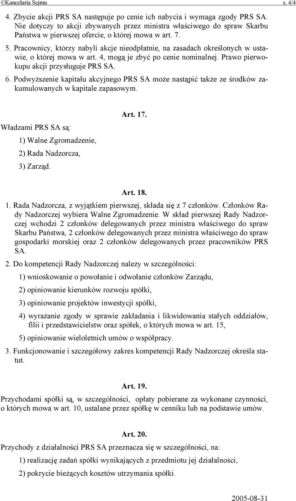 Pracownicy, którzy nabyli akcje nieodpłatnie, na zasadach określonych w ustawie, o której mowa w art. 4, mogą je zbyć po cenie nominalnej. Prawo pierwokupu akcji przysługuje PRS SA. 6.