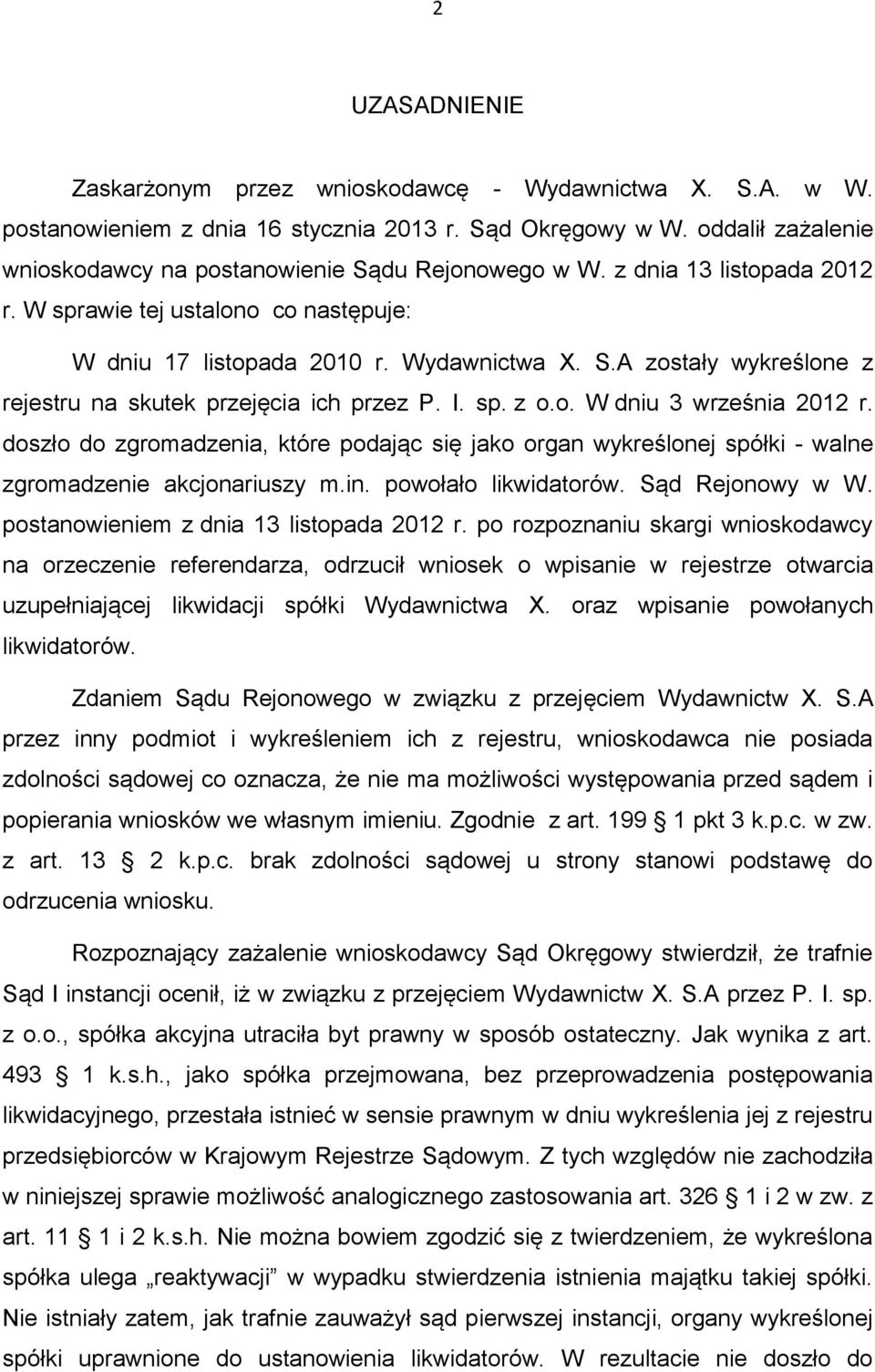 I. sp. z o.o. W dniu 3 września 2012 r. doszło do zgromadzenia, które podając się jako organ wykreślonej spółki - walne zgromadzenie akcjonariuszy m.in. powołało likwidatorów. Sąd Rejonowy w W.