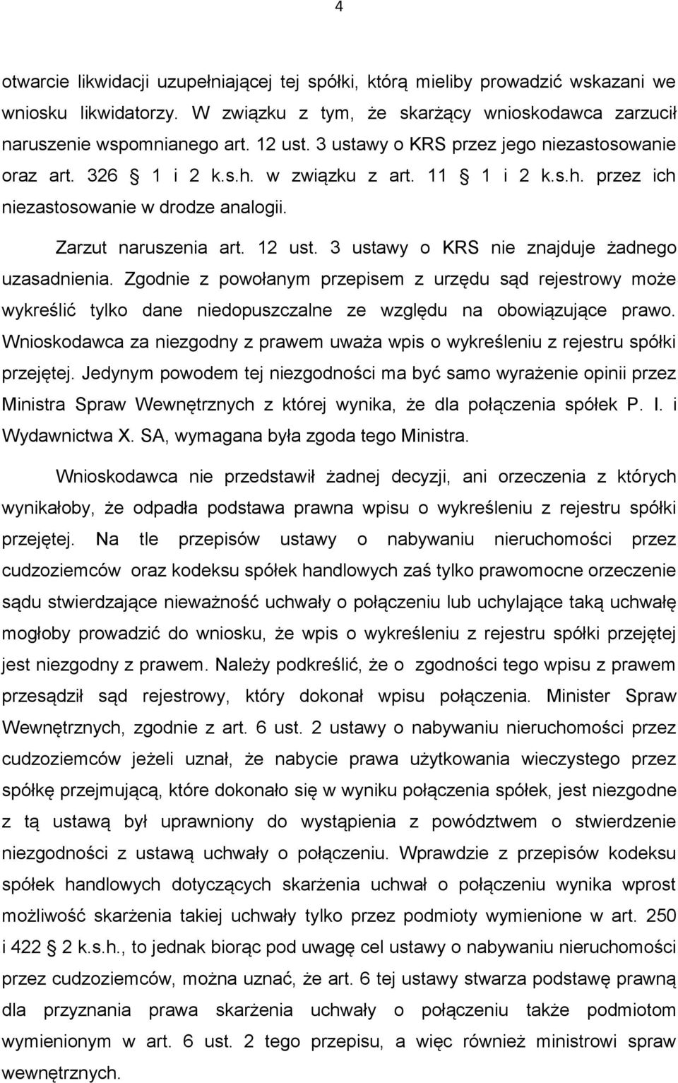 3 ustawy o KRS nie znajduje żadnego uzasadnienia. Zgodnie z powołanym przepisem z urzędu sąd rejestrowy może wykreślić tylko dane niedopuszczalne ze względu na obowiązujące prawo.