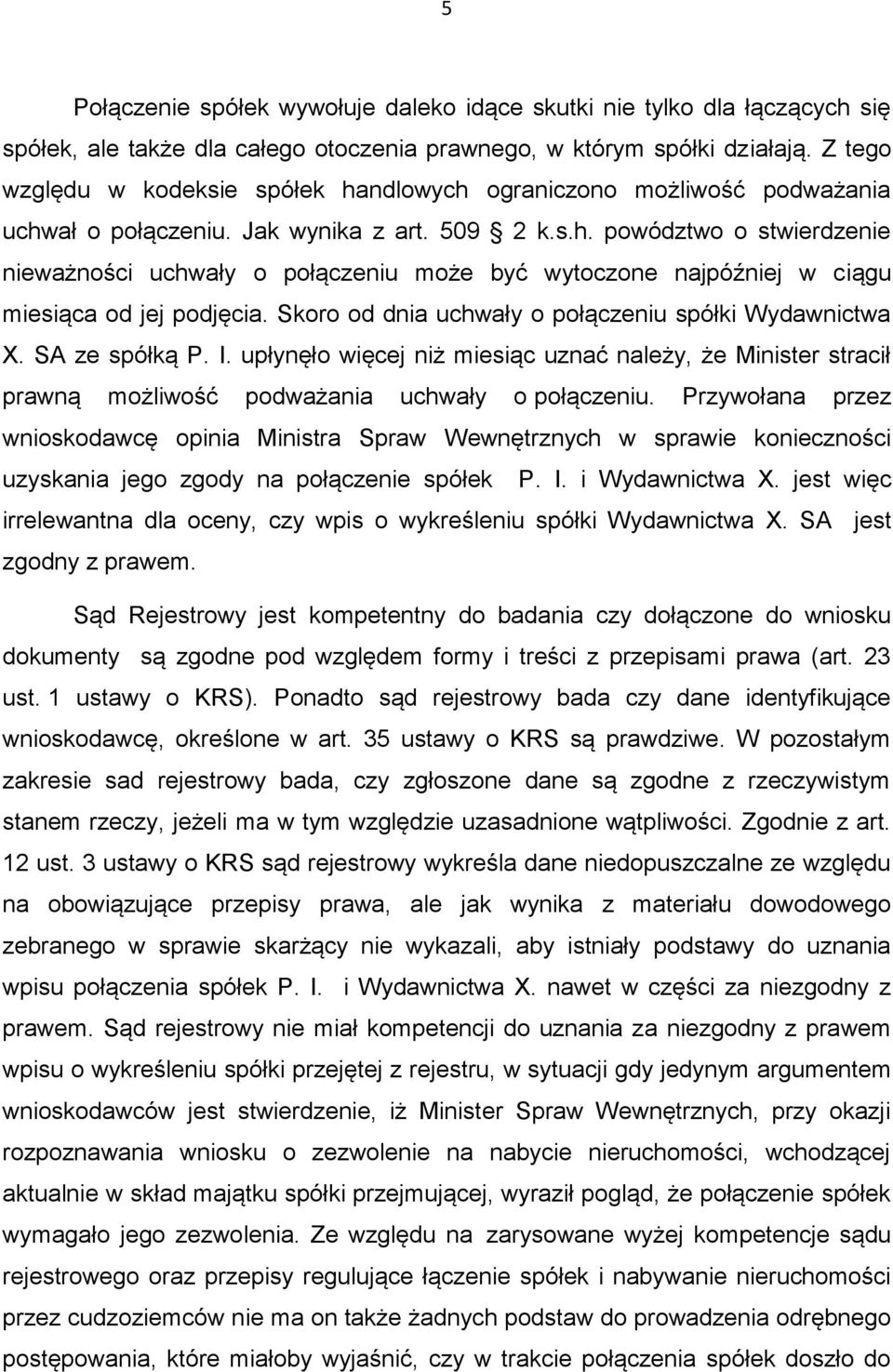 Skoro od dnia uchwały o połączeniu spółki Wydawnictwa X. SA ze spółką P. I. upłynęło więcej niż miesiąc uznać należy, że Minister stracił prawną możliwość podważania uchwały o połączeniu.