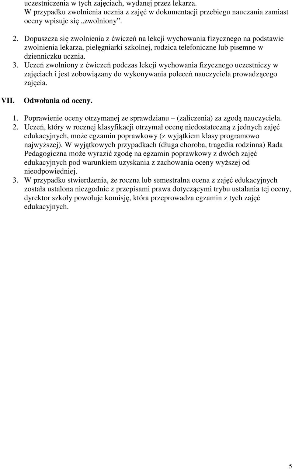 Uczeń zwolniony z ćwiczeń podczas lekcji wychowania fizycznego uczestniczy w zajęciach i jest zobowiązany do wykonywania poleceń nauczyciela prowadzącego zajęcia. VII. Odwołania od oceny. 1.