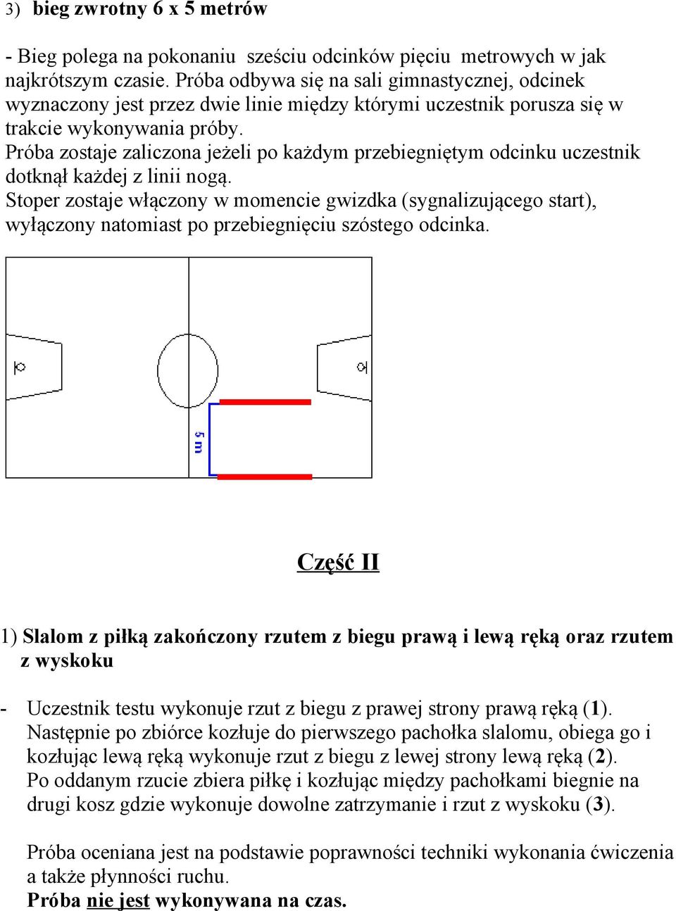 Próba zostaje zaliczona jeżeli po każdym przebiegniętym odcinku uczestnik dotknął każdej z linii nogą.