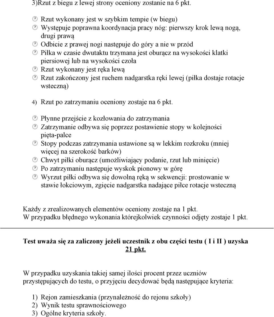 dwutaktu trzymana jest oburącz na wysokości klatki piersiowej lub na wysokości czoła Rzut wykonany jest ręka lewą Rzut zakończony jest ruchem nadgarstka ręki lewej (piłka dostaje rotacje wsteczną) 4)