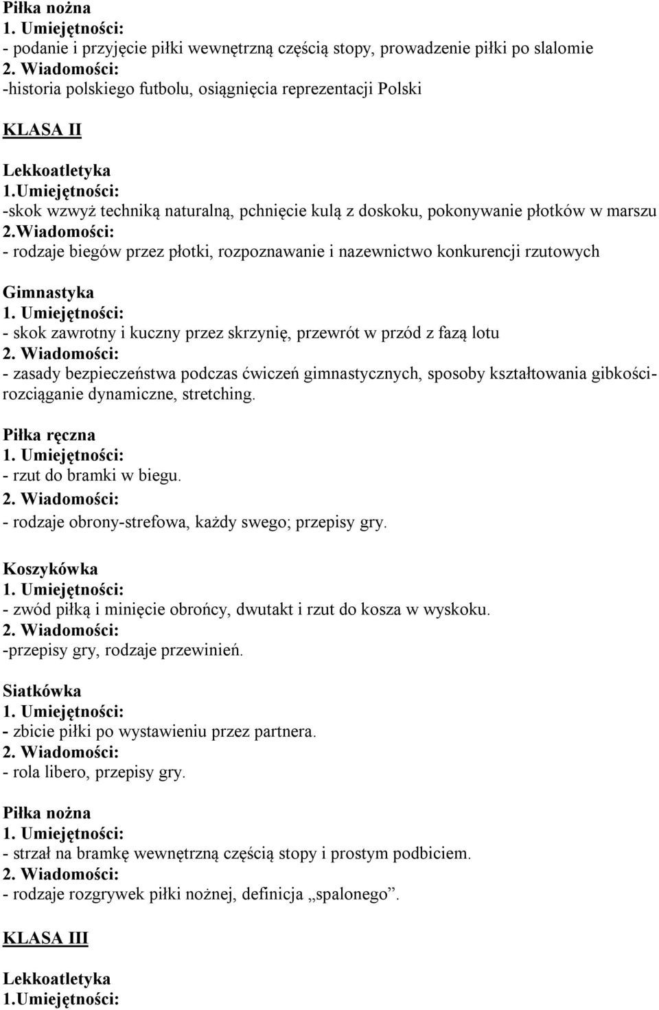 Wiadomości: - rodzaje biegów przez płotki, rozpoznawanie i nazewnictwo konkurencji rzutowych - skok zawrotny i kuczny przez skrzynię, przewrót w przód z fazą lotu - zasady bezpieczeństwa podczas