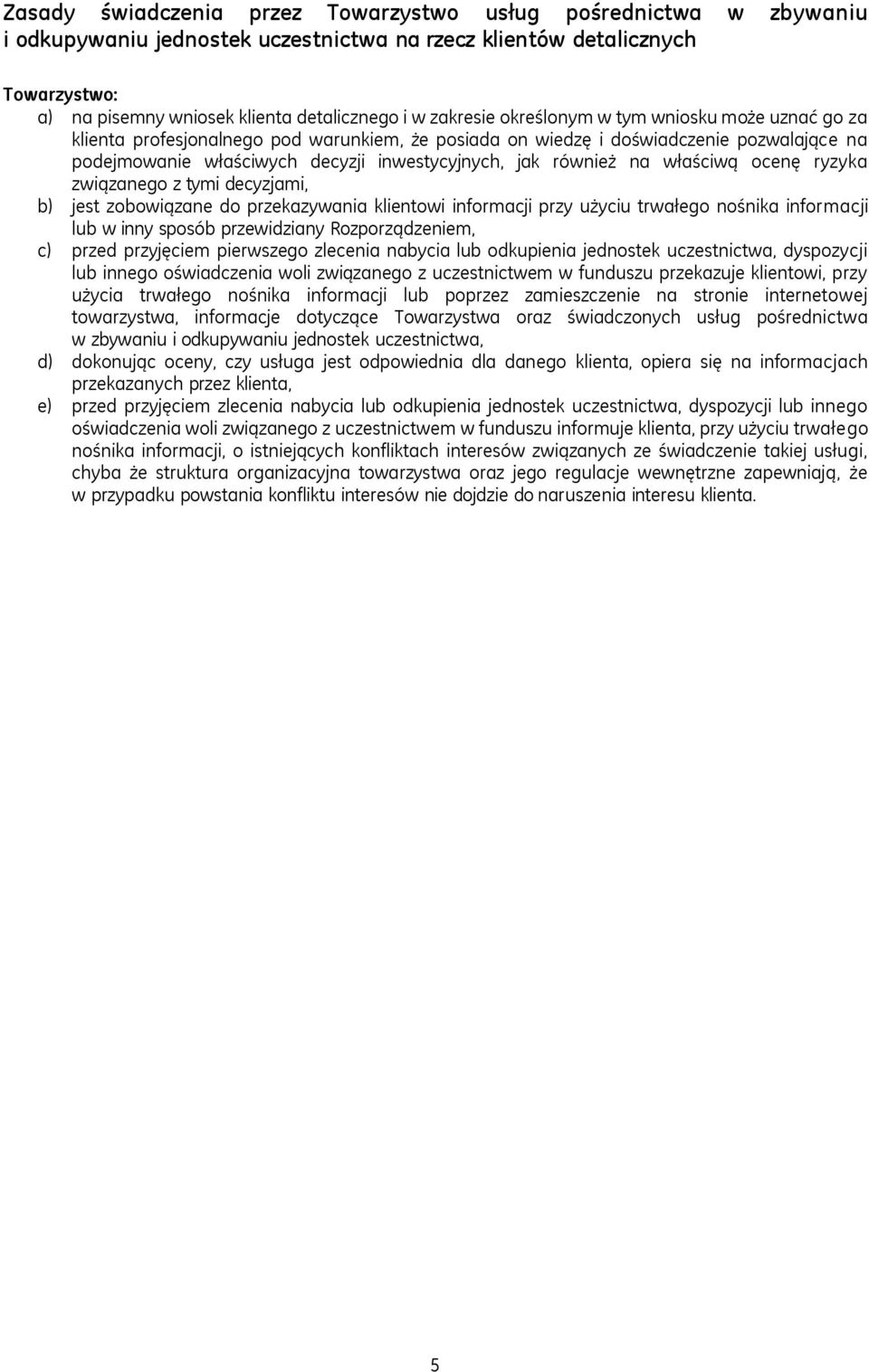 również na właściwą ocenę ryzyka związanego z tymi decyzjami, b) jest zobowiązane do przekazywania klientowi informacji przy użyciu trwałego nośnika informacji lub w inny sposób przewidziany