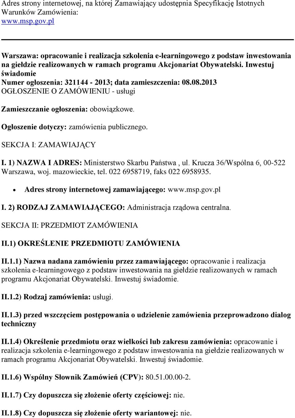 Inwestuj świadomie Numer ogłoszenia: 321144-2013; data zamieszczenia: 08.08.2013 OGŁOSZENIE O ZAMÓWIENIU - usługi Zamieszczanie ogłoszenia: obowiązkowe. Ogłoszenie dotyczy: zamówienia publicznego.