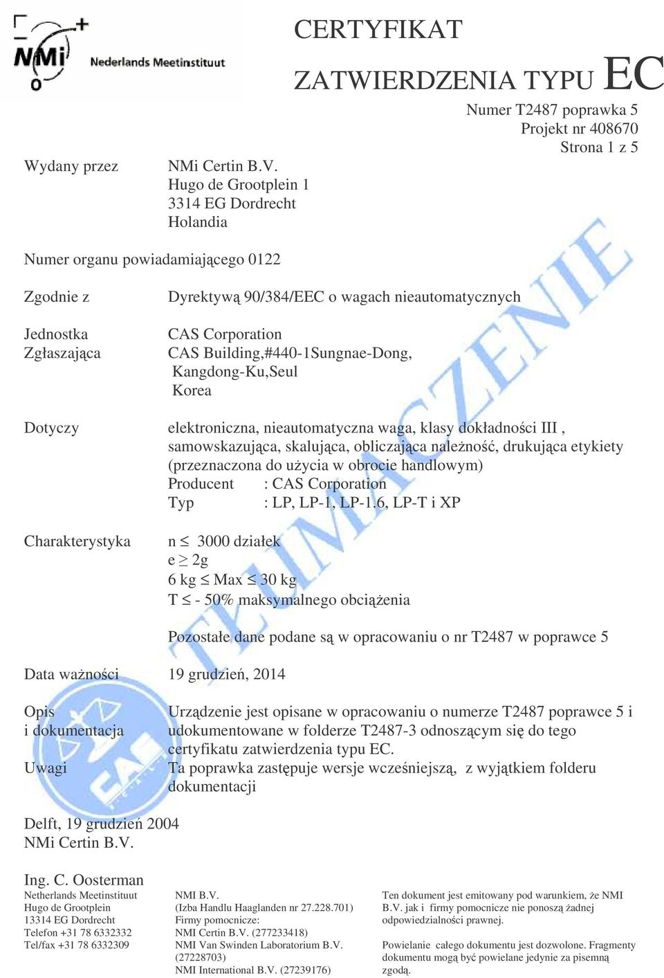 nieautomatycznych CAS Corporation CAS Building,#440-1Sungnae-Dong, Kangdong-Ku,Seul Korea Dotyczy elektroniczna, nieautomatyczna waga, klasy dokładnoci III, samowskazujca, skalujca, obliczajca