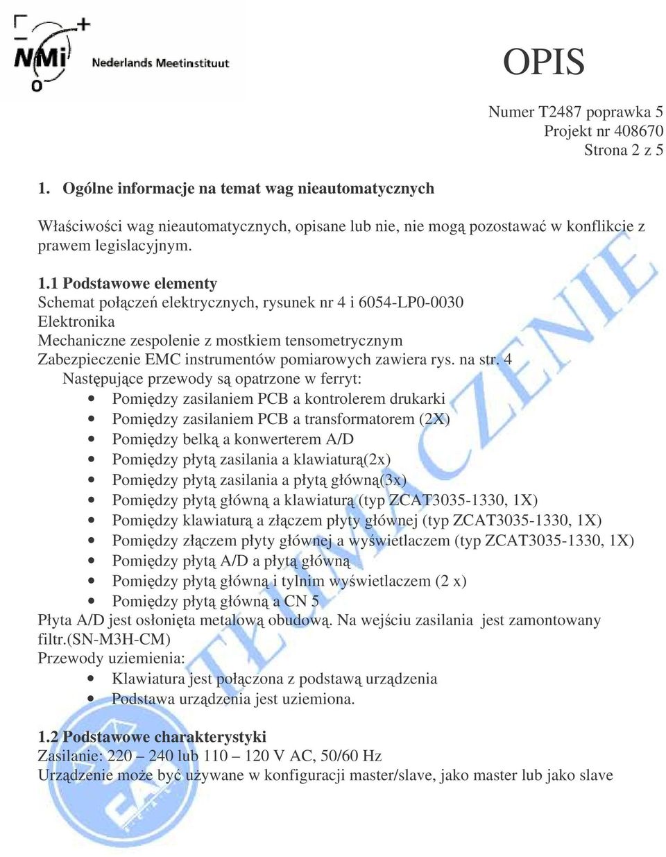 1 Podstawowe elementy Schemat połcze elektrycznych, rysunek nr 4 i 6054-LP0-0030 Elektronika Mechaniczne zespolenie z mostkiem tensometrycznym Zabezpieczenie EMC instrumentów pomiarowych zawiera rys.