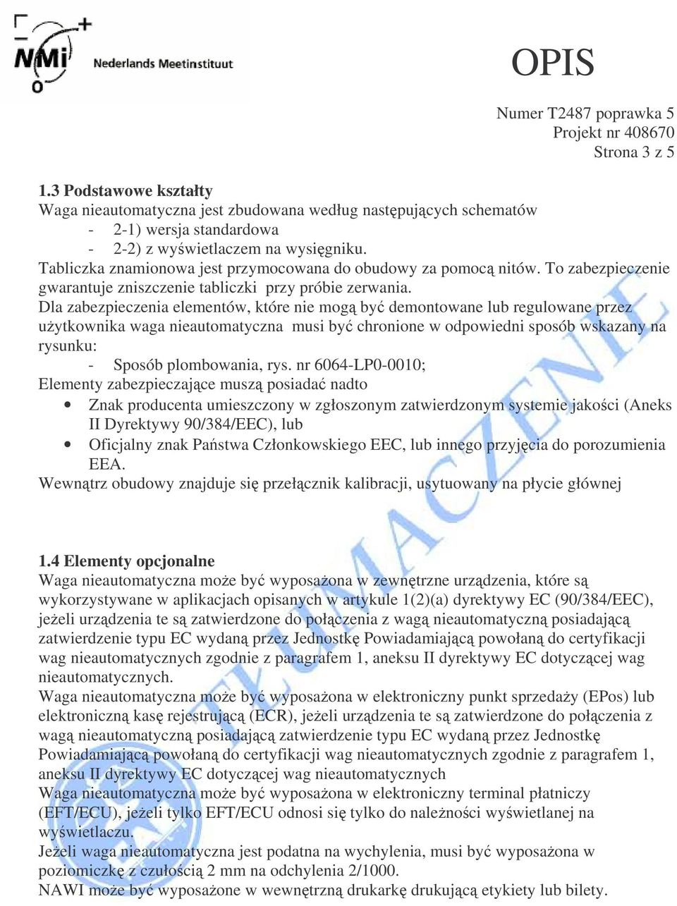 Dla zabezpieczenia elementów, które nie mog by demontowane lub regulowane przez uytkownika waga nieautomatyczna musi by chronione w odpowiedni sposób wskazany na rysunku: - Sposób plombowania, rys.