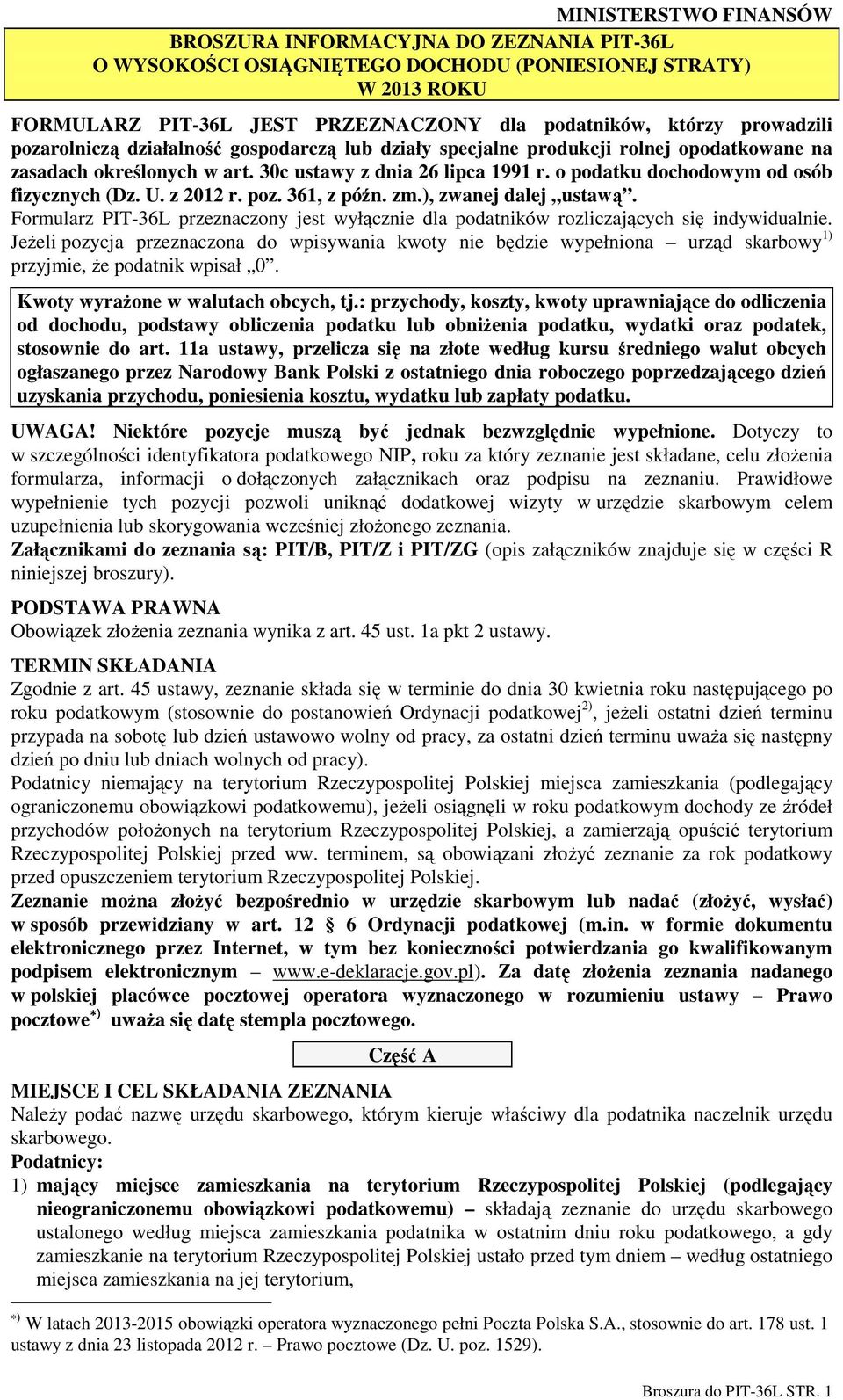 U. z 2012 r. poz. 361, z późn. zm.), zwanej dalej ustawą. Formularz PIT-36L przeznaczony jest wyłącznie dla podatników rozliczających się indywidualnie.