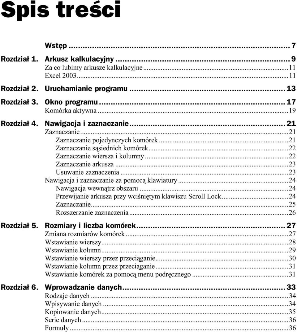 ..m...22 Zaznaczanie wiersza i kolumny...m...22 Zaznaczanie arkusza...m...23 Usuwanie zaznaczenia...m...23 Nawigacja i zaznaczanie za pomocą klawiatury...m...24 Nawigacja wewnątrz obszaru...m...24 Przewijanie arkusza przy wciśniętym klawiszu Scroll Lock.