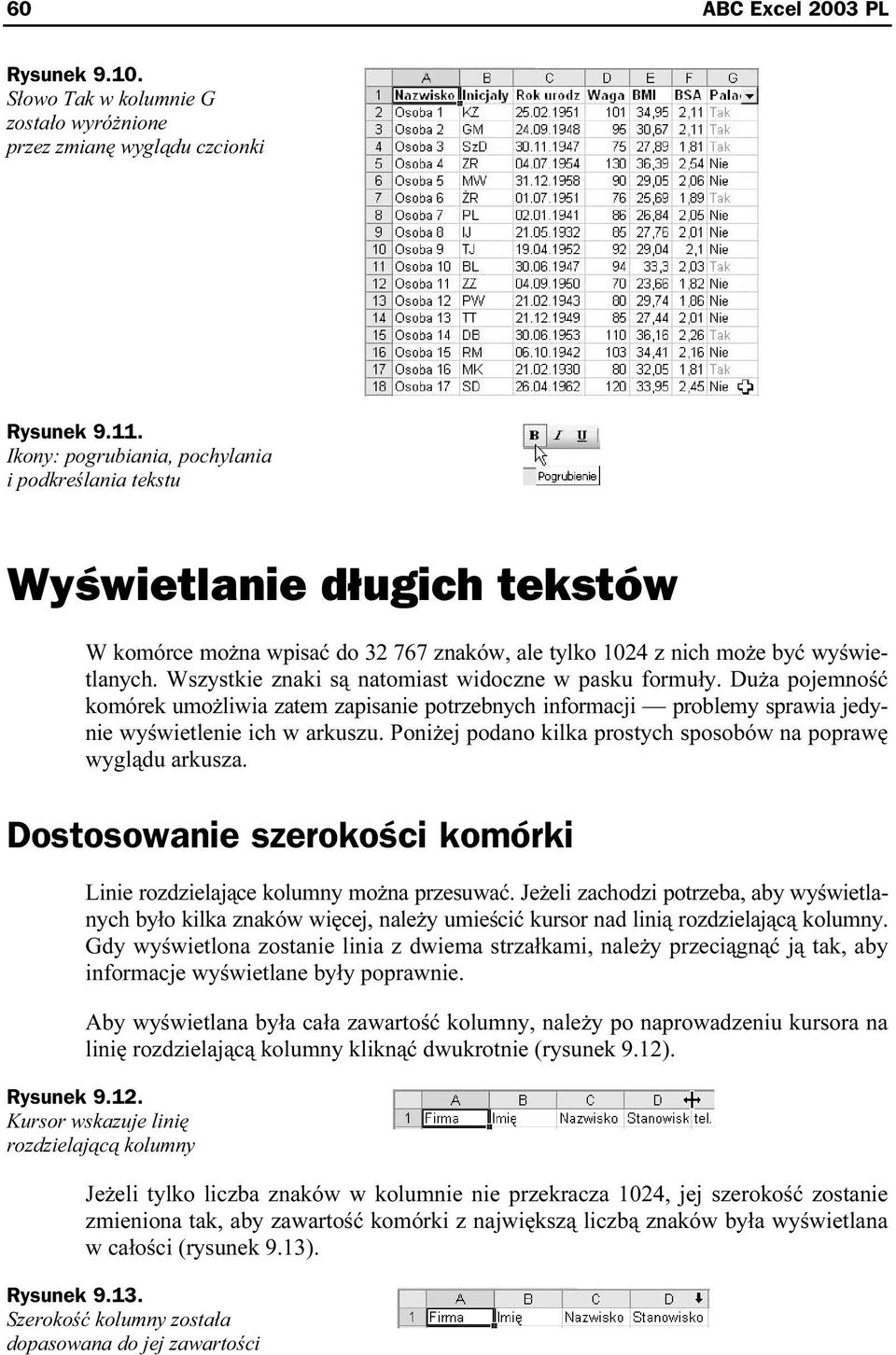 Wszystkie znaki są natomiast widoczne w pasku formuły. Duża pojemność komórek umożliwia zatem zapisanie potrzebnych informacji problemy sprawia jedynie wyświetlenie ich w arkuszu.