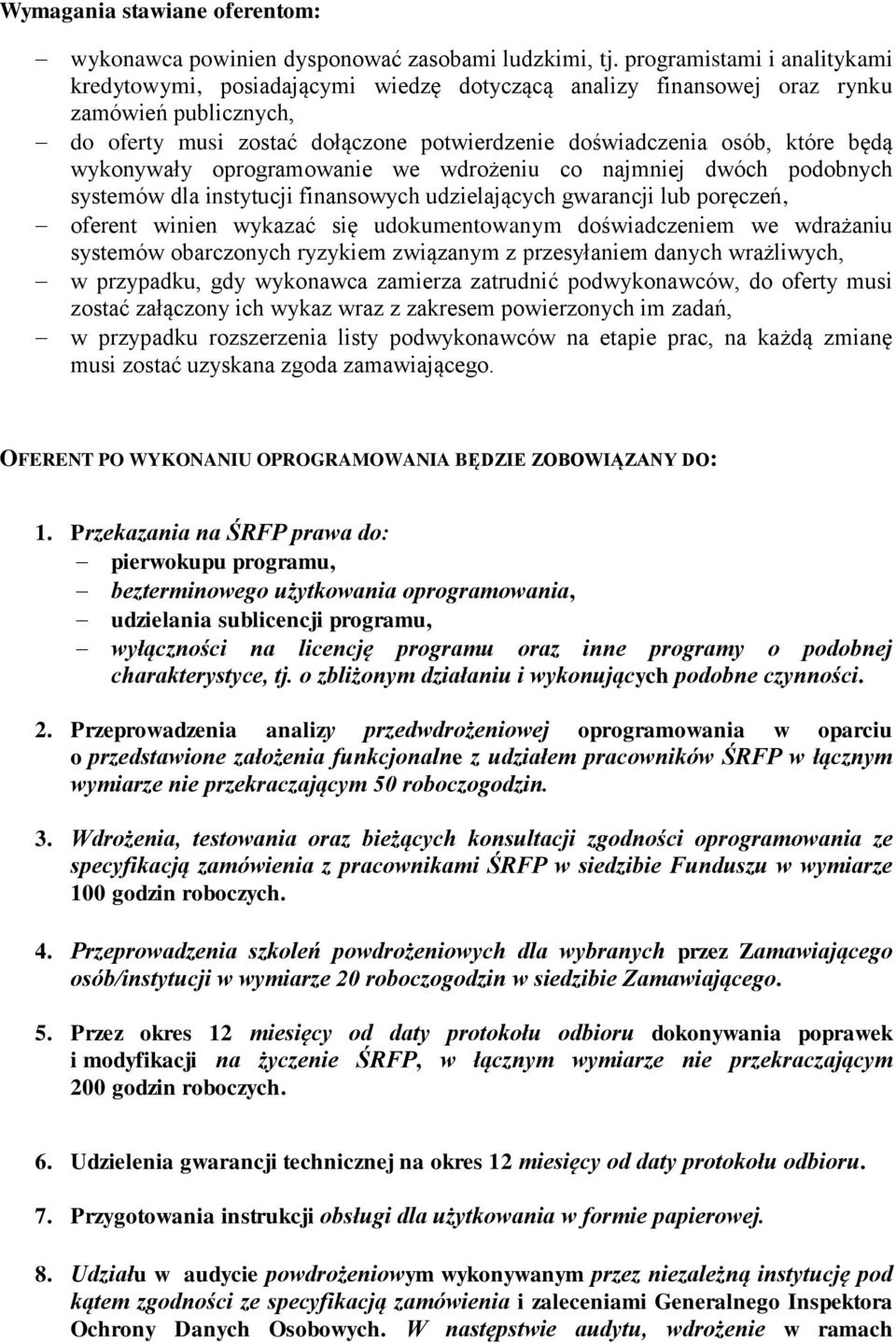 będą wykonywały oprogramowanie we wdrożeniu co najmniej dwóch podobnych systemów dla instytucji finansowych udzielających gwarancji lub poręczeń, oferent winien wykazać się udokumentowanym