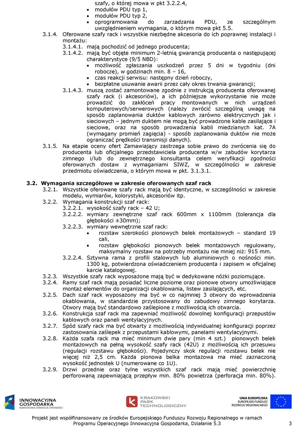 mają być objęte minimum 2-letnią gwarancją producenta o następującej charakterystyce (9/5 NBD): możliwość zgłaszania uszkodzeń przez 5 dni w tygodniu (dni robocze), w godzinach min.