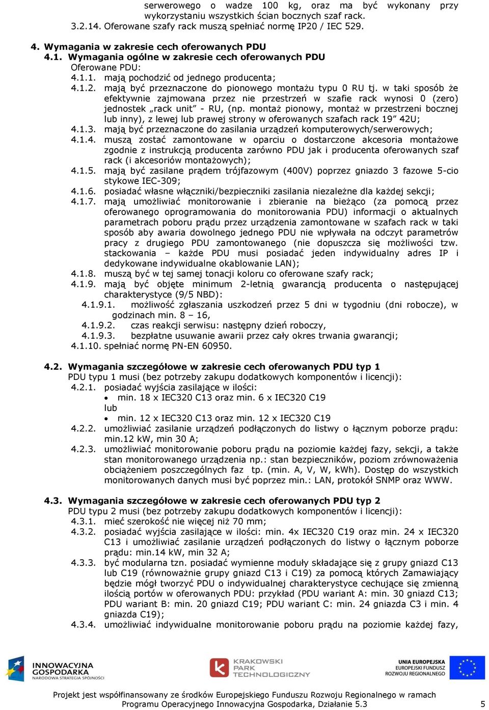 mają być przeznaczone do pionowego montażu typu 0 RU tj. w taki sposób że efektywnie zajmowana przez nie przestrzeń w szafie rack wynosi 0 (zero) jednostek rack unit - RU, (np.