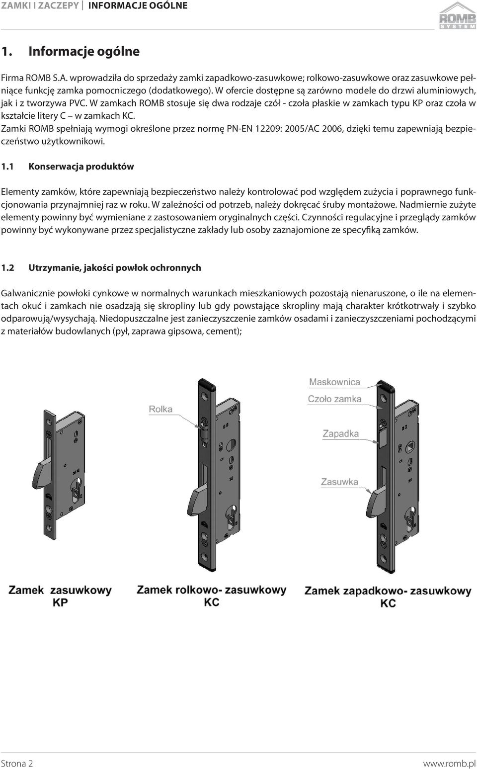 W zamkach ROM stosuje się dwa rodzaje czół - czoła płaskie w zamkach typu KP oraz czoła w kształcie litery C w zamkach KC.