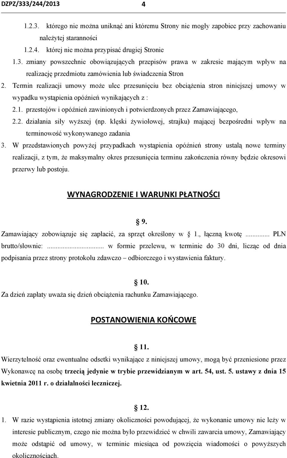 przestojów i opóźnień zawinionych i potwierdzonych przez Zamawiającego, 2.2. działania siły wyższej (np. klęski żywiołowej, strajku) mającej bezpośredni wpływ na terminowość wykonywanego zadania 3.