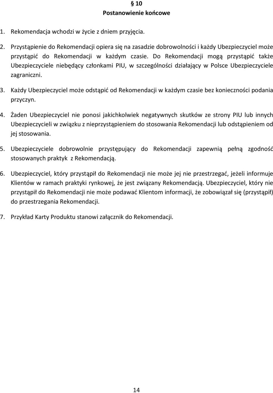 Do Rekomendacji mogą przystąpić także Ubezpieczyciele niebędący członkami PIU, w szczególności działający w Polsce Ubezpieczyciele zagraniczni. 3.