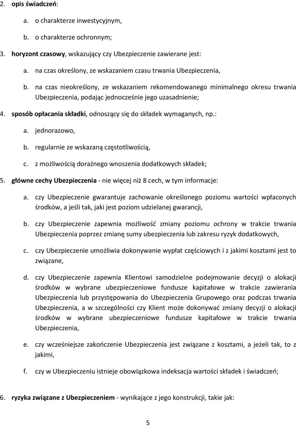 na czas nieokreślony, ze wskazaniem rekomendowanego minimalnego okresu trwania Ubezpieczenia, podając jednocześnie jego uzasadnienie; 4.