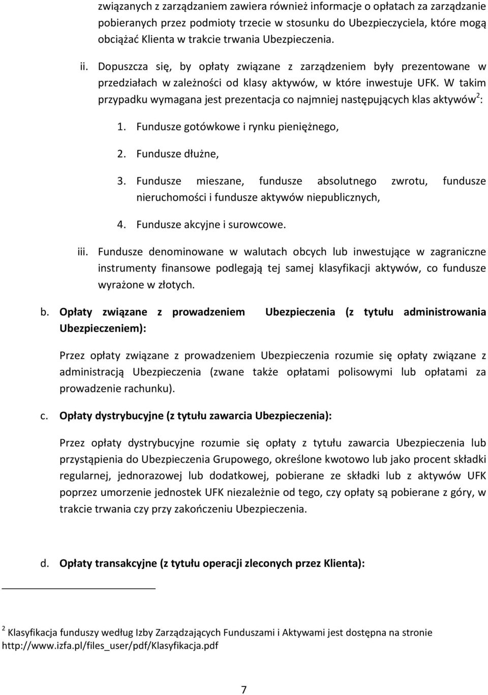 W takim przypadku wymagana jest prezentacja co najmniej następujących klas aktywów 2 : 1. Fundusze gotówkowe i rynku pieniężnego, 2. Fundusze dłużne, 3.