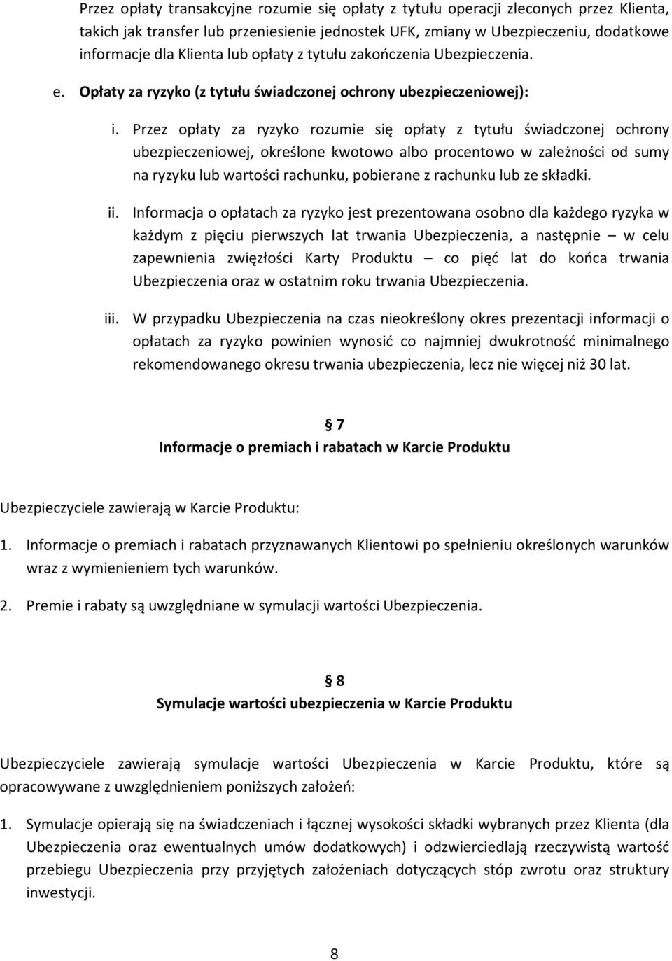 Przez opłaty za ryzyko rozumie się opłaty z tytułu świadczonej ochrony ubezpieczeniowej, określone kwotowo albo procentowo w zależności od sumy na ryzyku lub wartości rachunku, pobierane z rachunku