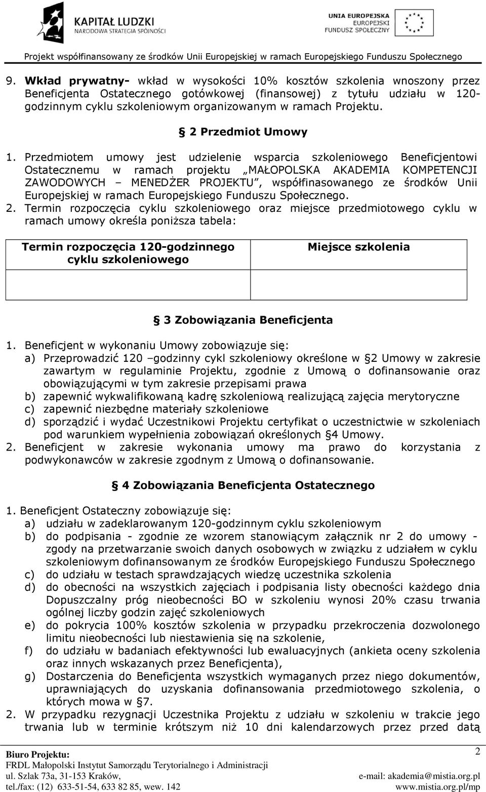 Przedmiotem umowy jest udzielenie wsparcia szkoleniowego Beneficjentowi Ostatecznemu w ramach projektu MAŁOPOLSKA AKADEMIA KOMPETENCJI ZAWODOWYCH MENEDśER PROJEKTU, współfinasowanego ze środków Unii