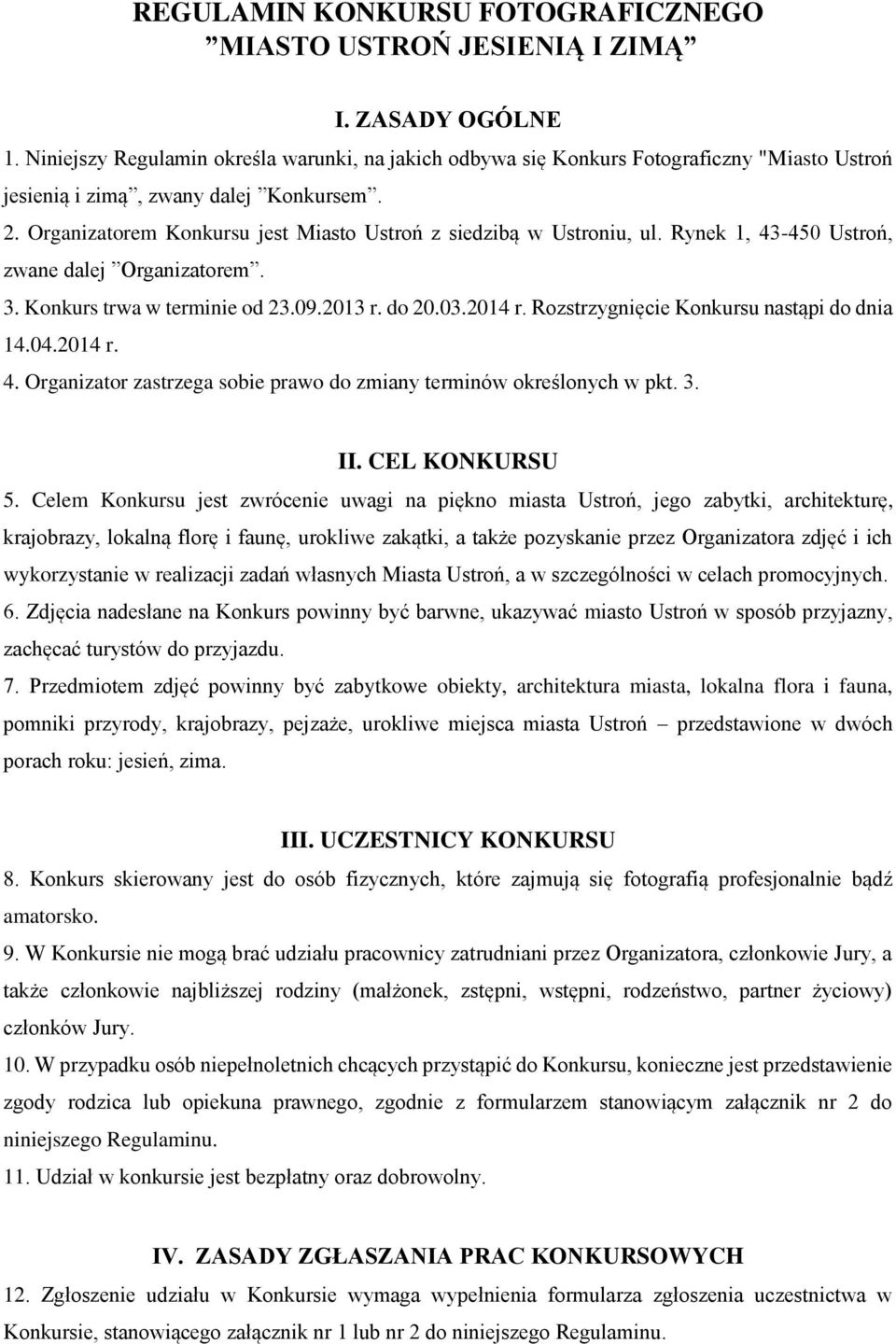 Organizatorem Konkursu jest Miasto Ustroń z siedzibą w Ustroniu, ul. Rynek 1, 43-450 Ustroń, zwane dalej Organizatorem. 3. Konkurs trwa w terminie od 23.09.2013 r. do 20.03.2014 r.