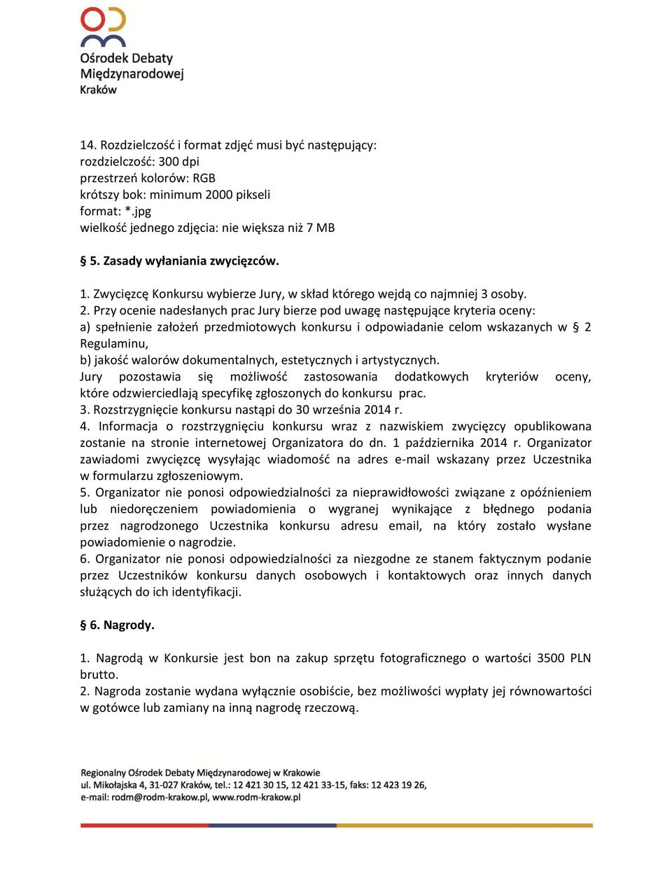 Przy ocenie nadesłanych prac Jury bierze pod uwagę następujące kryteria oceny: a) spełnienie założeń przedmiotowych konkursu i odpowiadanie celom wskazanych w 2 Regulaminu, b) jakość walorów