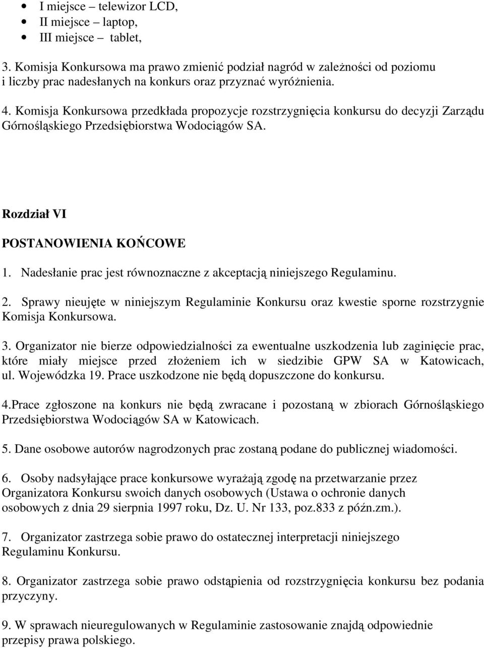 Komisja Konkursowa przedkłada propozycje rozstrzygnięcia konkursu do decyzji Zarządu Górnośląskiego Przedsiębiorstwa Wodociągów SA. Rozdział VI POSTANOWIENIA KOŃCOWE 1.