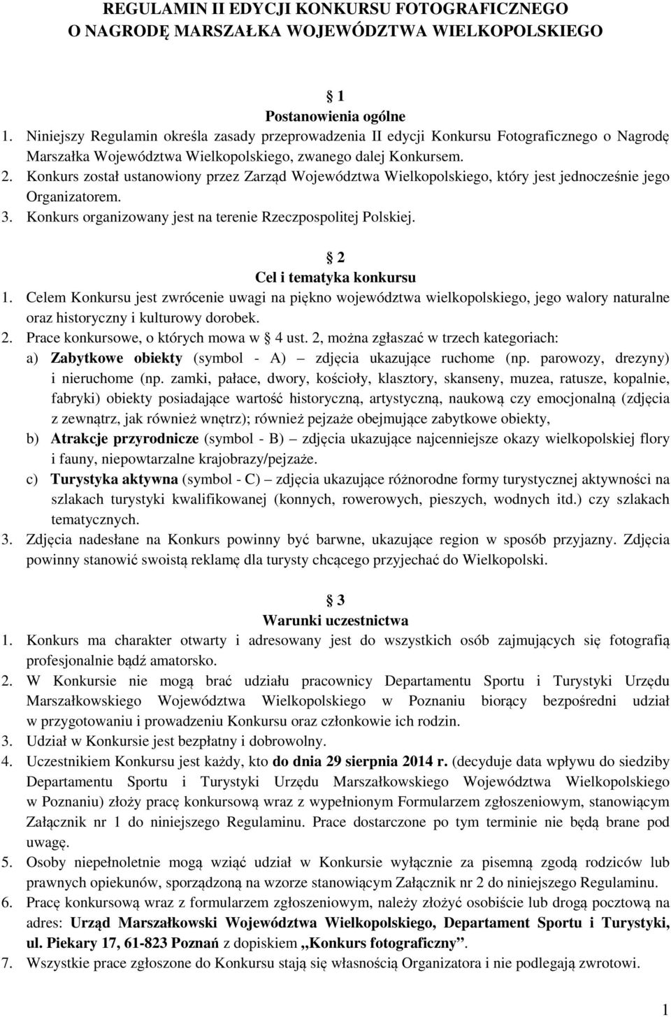 Konkurs został ustanowiony przez Zarząd Województwa Wielkopolskiego, który jest jednocześnie jego Organizatorem. 3. Konkurs organizowany jest na terenie Rzeczpospolitej Polskiej.