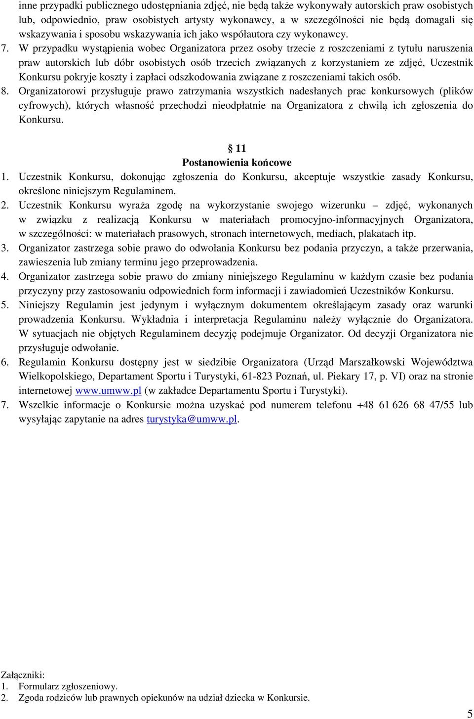 W przypadku wystąpienia wobec Organizatora przez osoby trzecie z roszczeniami z tytułu naruszenia praw autorskich lub dóbr osobistych osób trzecich związanych z korzystaniem ze zdjęć, Uczestnik