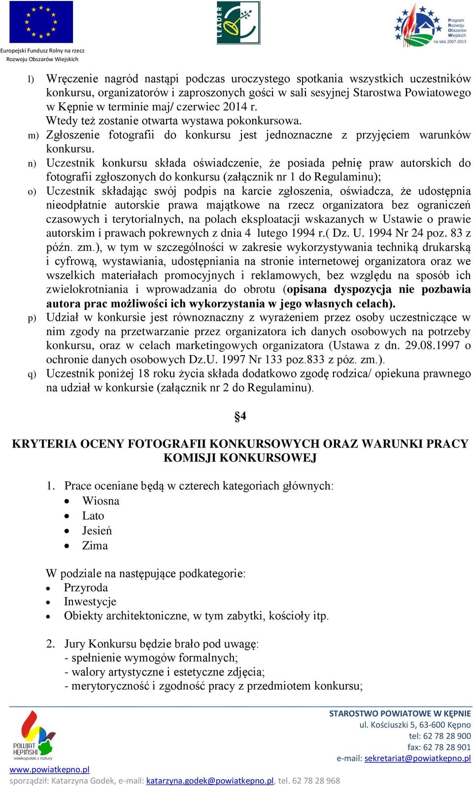 n) Uczestnik konkursu składa oświadczenie, że posiada pełnię praw autorskich do fotografii zgłoszonych do konkursu (załącznik nr 1 do Regulaminu); o) Uczestnik składając swój podpis na karcie